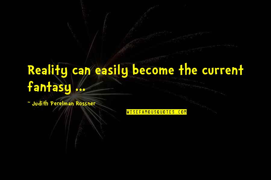 Comfort In Times Of Grief Quotes By Judith Perelman Rossner: Reality can easily become the current fantasy ... Comfort In Times Of Grief Quotes By Judith Perelman Rossner: Reality can easily become the current fantasy ...