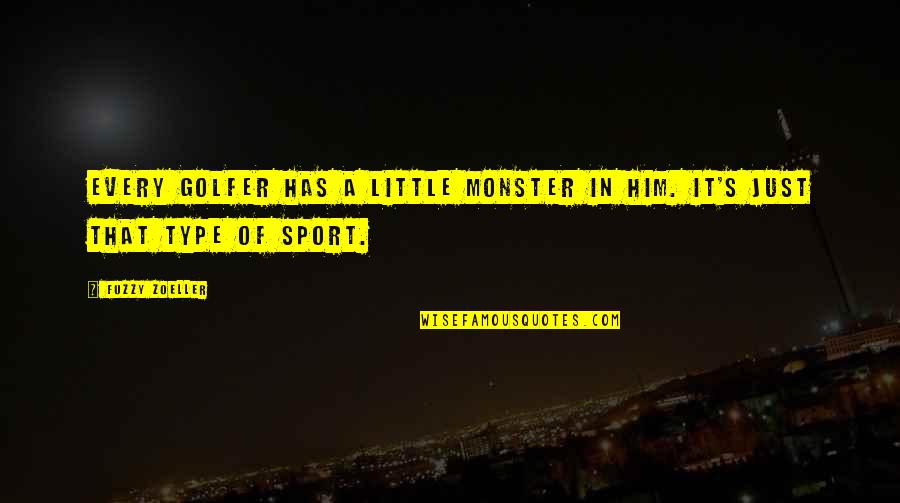 Comfort Is A Drug Quotes By Fuzzy Zoeller: Every golfer has a little monster in him.