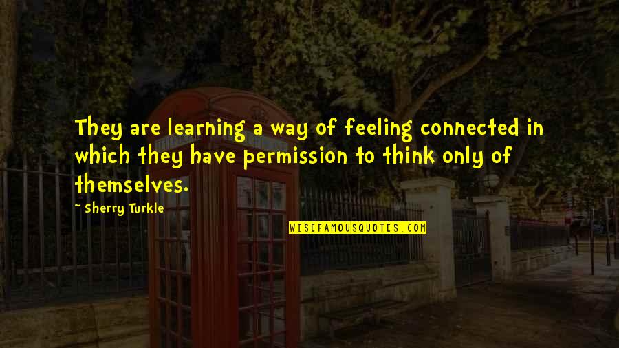 Comfort Is A Drug Quotes By Sherry Turkle: They are learning a way of feeling connected