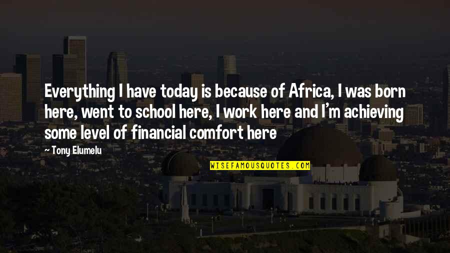 Comfort Level Quotes By Tony Elumelu: Everything I have today is because of Africa,