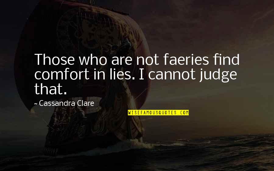 Comfort Lies Quotes By Cassandra Clare: Those who are not faeries find comfort in