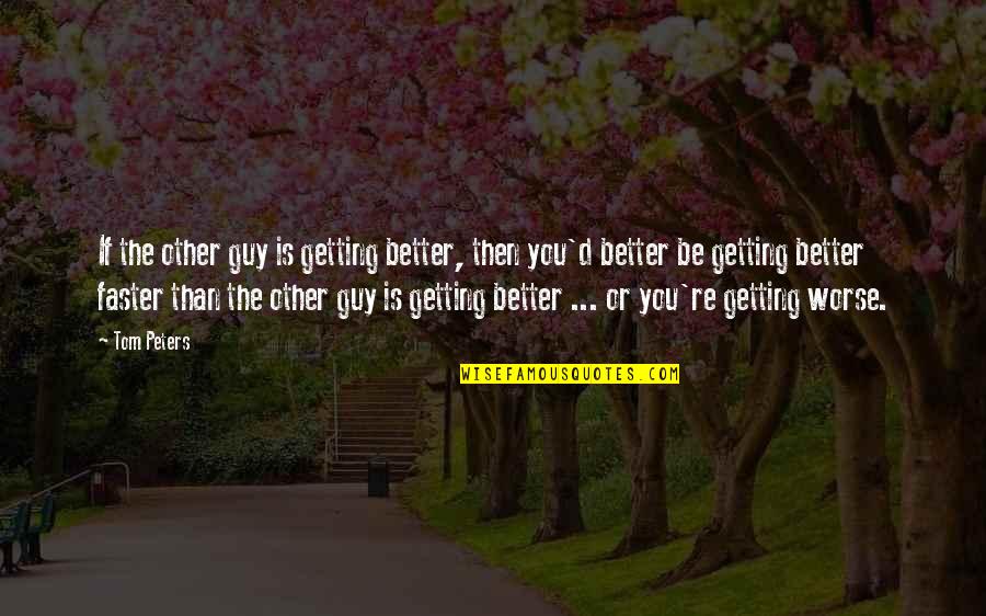 Comfort Lies Quotes By Tom Peters: If the other guy is getting better, then