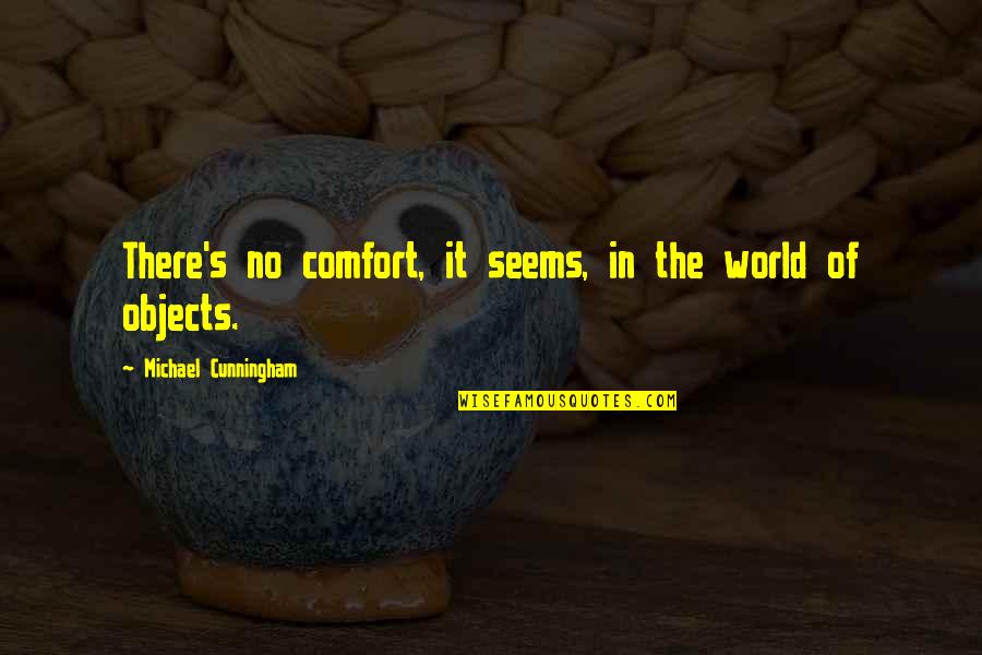 Comfort Objects Quotes By Michael Cunningham: There's no comfort, it seems, in the world