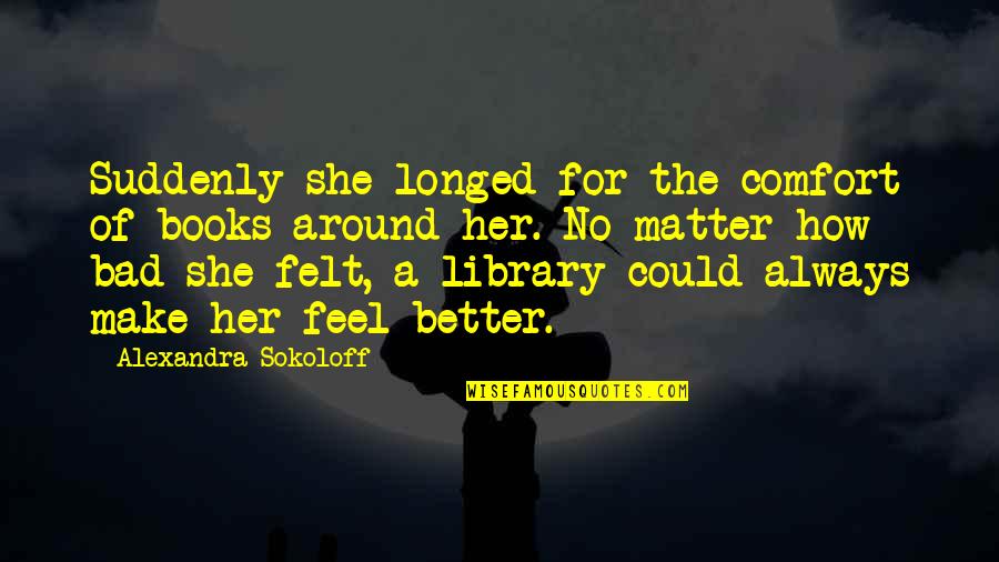 Comfort Of Books Quotes By Alexandra Sokoloff: Suddenly she longed for the comfort of books