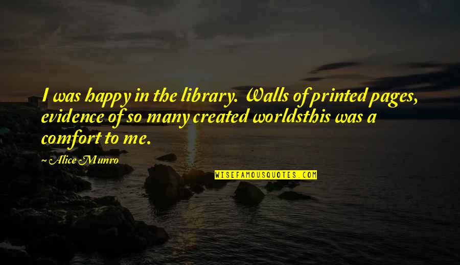 Comfort Of Books Quotes By Alice Munro: I was happy in the library. Walls of