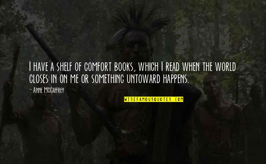 Comfort Of Books Quotes By Anne McCaffrey: I have a shelf of comfort books, which