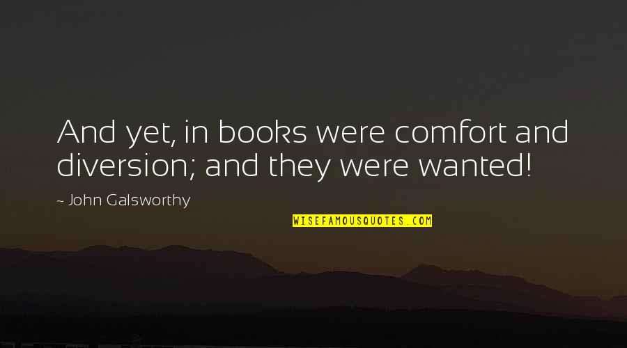 Comfort Of Books Quotes By John Galsworthy: And yet, in books were comfort and diversion;