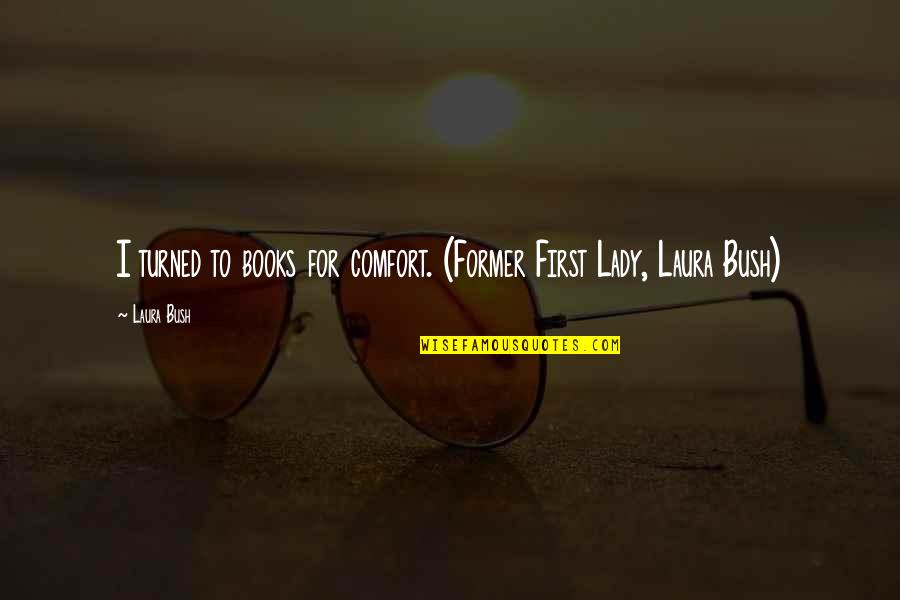Comfort Of Books Quotes By Laura Bush: I turned to books for comfort. (Former First