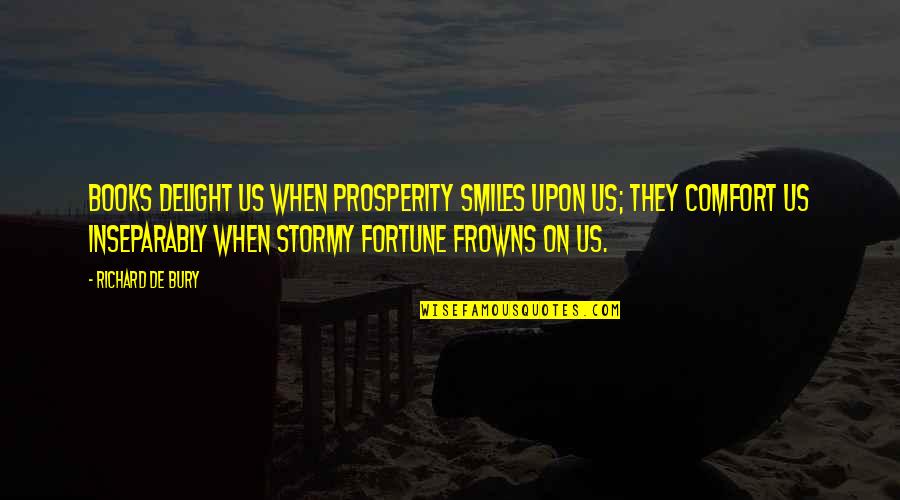 Comfort Of Books Quotes By Richard De Bury: Books delight us when prosperity smiles upon us;