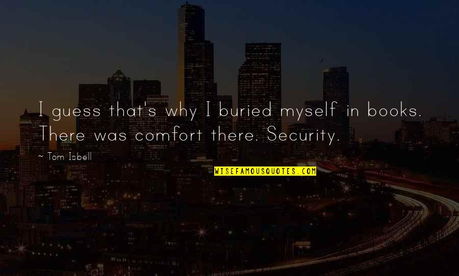 Comfort Of Books Quotes By Tom Isbell: I guess that's why I buried myself in