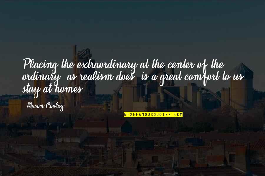 Comfort Of Home Quotes By Mason Cooley: Placing the extraordinary at the center of the
