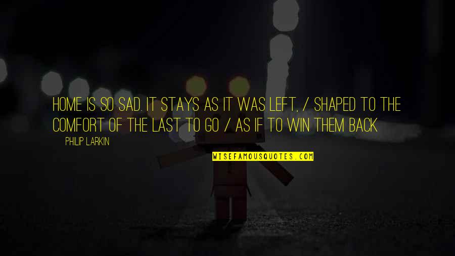 Comfort Of Home Quotes By Philip Larkin: Home is so sad. It stays as it