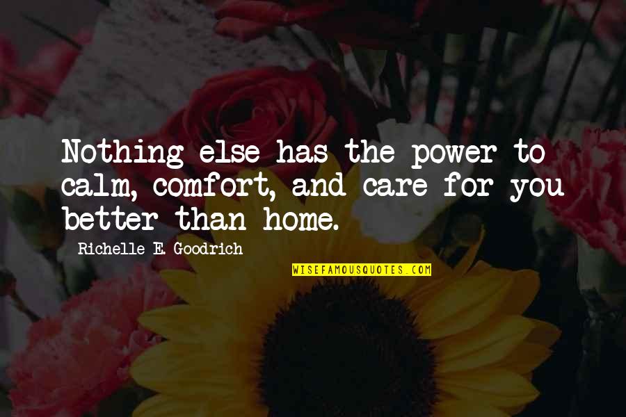 Comfort Of Home Quotes By Richelle E. Goodrich: Nothing else has the power to calm, comfort,