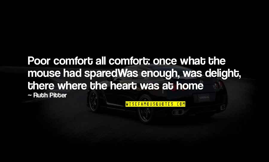 Comfort Of Home Quotes By Ruth Pitter: Poor comfort all comfort: once what the mouse