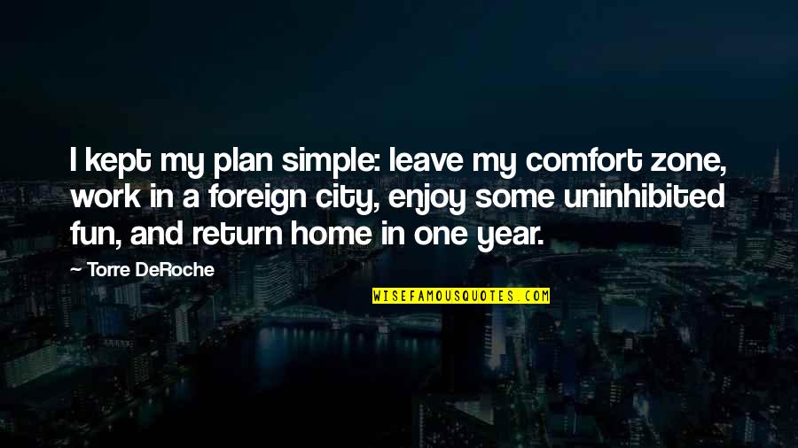Comfort Of Home Quotes By Torre DeRoche: I kept my plan simple: leave my comfort