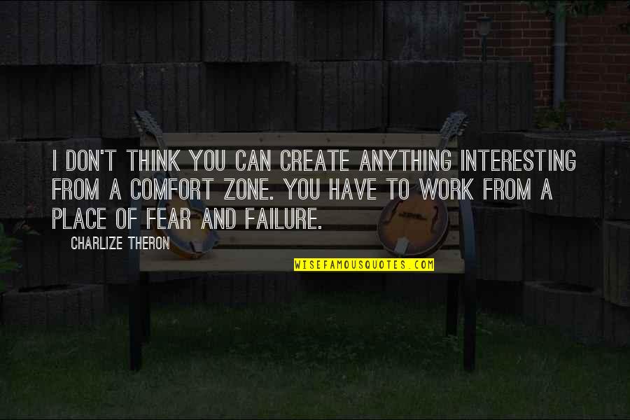 Comfort Place Quotes By Charlize Theron: I don't think you can create anything interesting