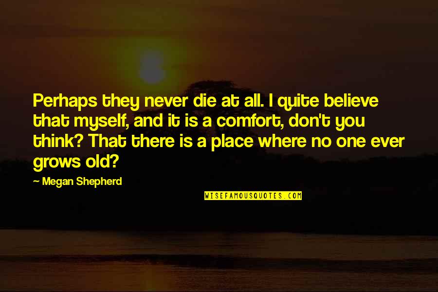 Comfort Place Quotes By Megan Shepherd: Perhaps they never die at all. I quite