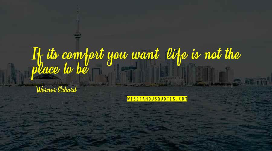 Comfort Place Quotes By Werner Erhard: If its comfort you want, life is not