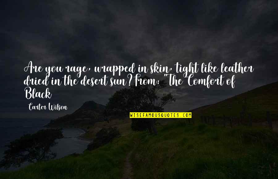 Comfort Quotes By Carter Wilson: Are you rage, wrapped in skin, tight like