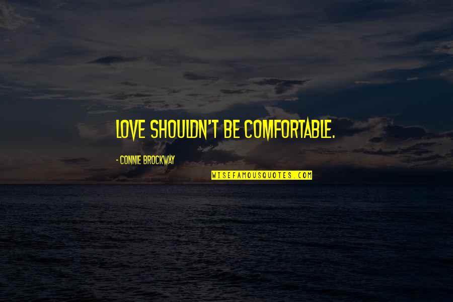Comfort Quotes By Connie Brockway: Love shouldn't be comfortable.