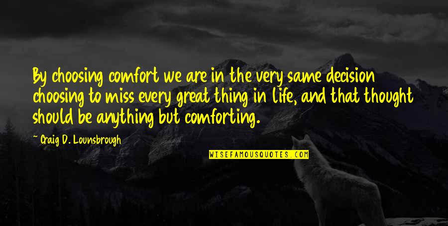 Comfort Quotes By Craig D. Lounsbrough: By choosing comfort we are in the very