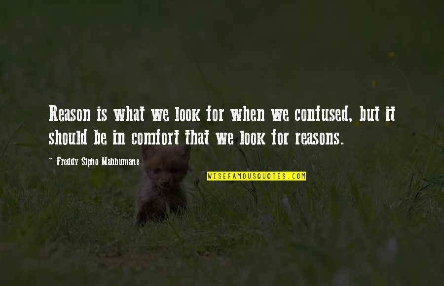 Comfort Quotes By Freddy Sipho Mahhumane: Reason is what we look for when we