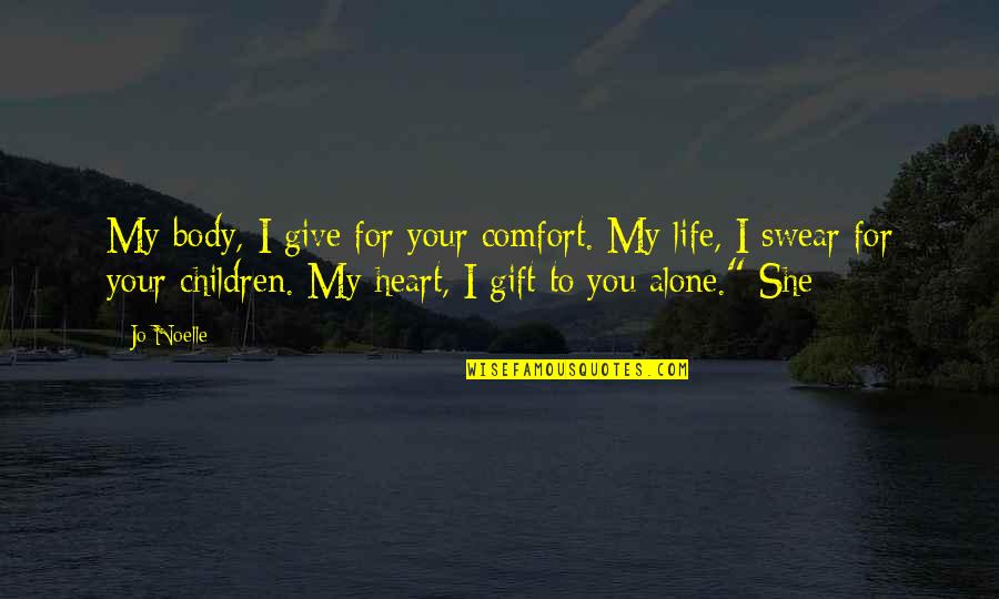 Comfort Quotes By Jo Noelle: My body, I give for your comfort. My