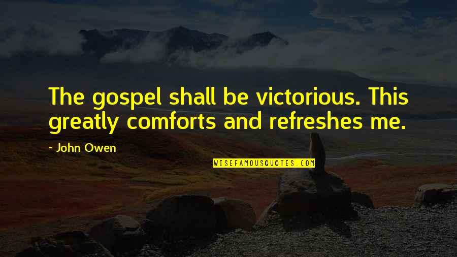 Comfort Quotes By John Owen: The gospel shall be victorious. This greatly comforts