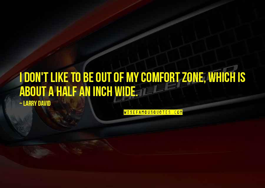 Comfort Quotes By Larry David: I don't like to be out of my