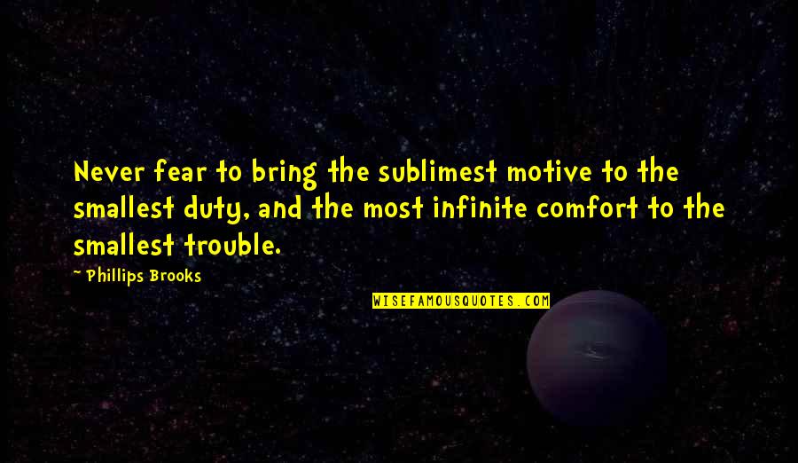 Comfort Quotes By Phillips Brooks: Never fear to bring the sublimest motive to