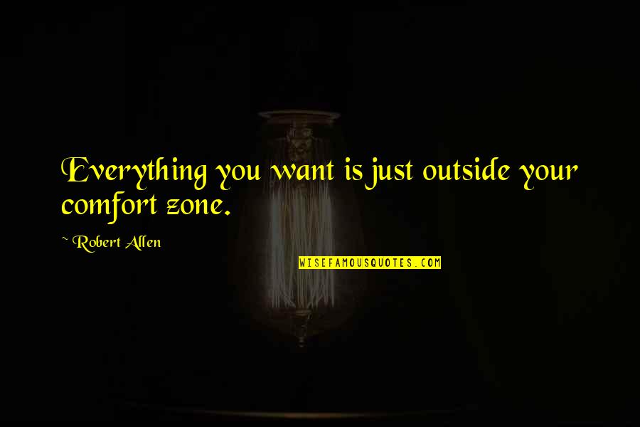 Comfort Quotes By Robert Allen: Everything you want is just outside your comfort