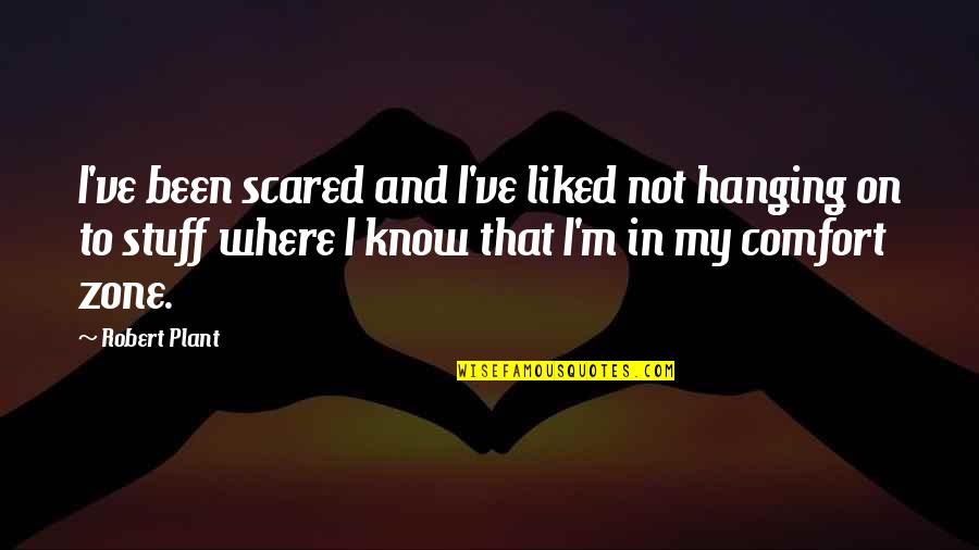 Comfort Quotes By Robert Plant: I've been scared and I've liked not hanging