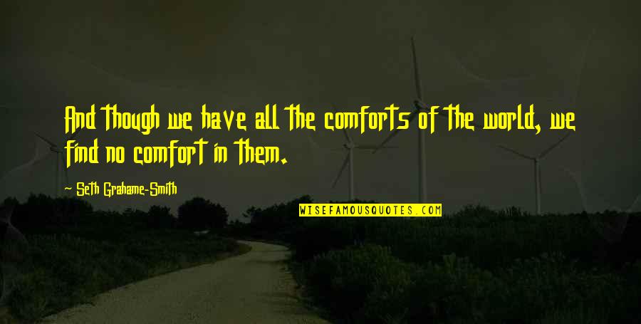 Comfort Quotes By Seth Grahame-Smith: And though we have all the comforts of Comfort Quotes By Seth Grahame-Smith: And though we have all the comforts of