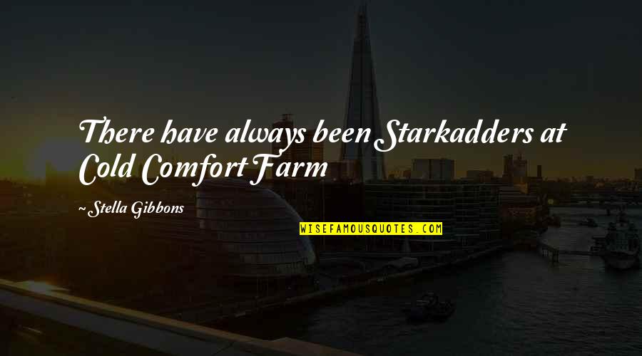 Comfort Quotes By Stella Gibbons: There have always been Starkadders at Cold Comfort Comfort Quotes By Stella Gibbons: There have always been Starkadders at Cold Comfort