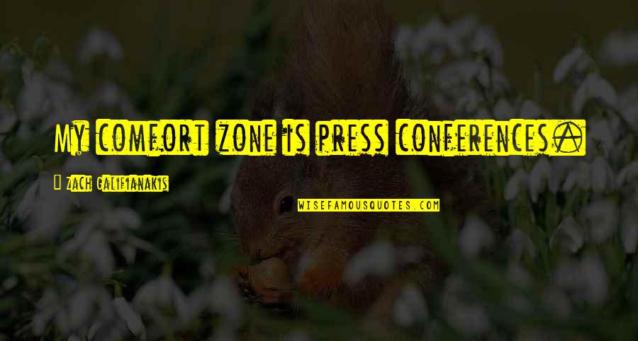 Comfort Quotes By Zach Galifianakis: My comfort zone is press conferences.
