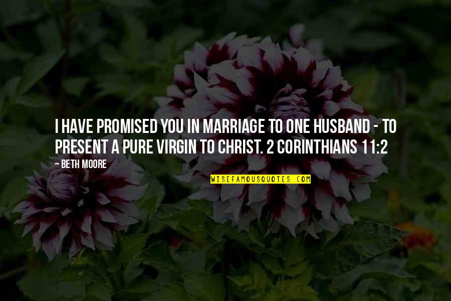 Comfort Religious Quotes By Beth Moore: I have promised you in marriage to one