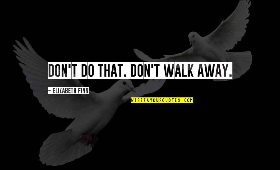 Comfort Religious Quotes By Elizabeth Finn: Don't do that. Don't walk away.