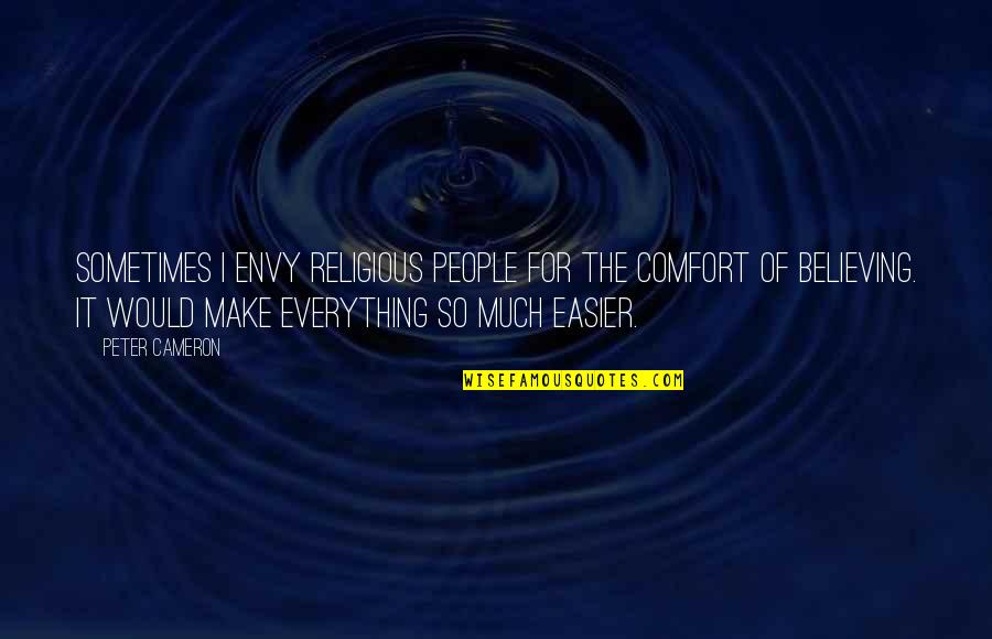 Comfort Religious Quotes By Peter Cameron: Sometimes I envy religious people for the comfort