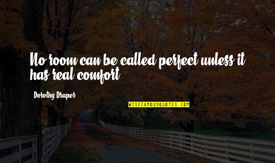 Comfort Room Quotes By Dorothy Draper: No room can be called perfect unless it
