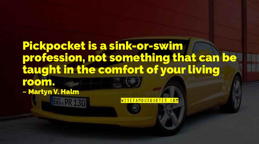 Comfort Room Quotes By Martyn V. Halm: Pickpocket is a sink-or-swim profession, not something that