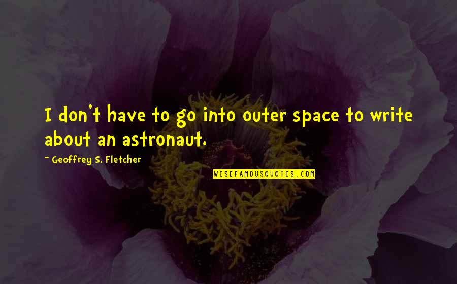 Comfort The Enemy Of Progress Quotes By Geoffrey S. Fletcher: I don't have to go into outer space Comfort The Enemy Of Progress Quotes By Geoffrey S. Fletcher: I don't have to go into outer space