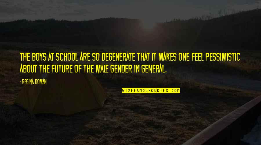 Comfort The Enemy Of Progress Quotes By Regina Doman: The boys at school are so degenerate that Comfort The Enemy Of Progress Quotes By Regina Doman: The boys at school are so degenerate that