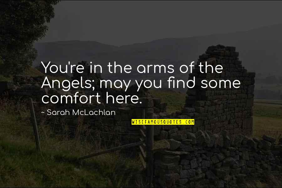 Comfort The Grieving Quotes By Sarah McLachlan: You're in the arms of the Angels; may