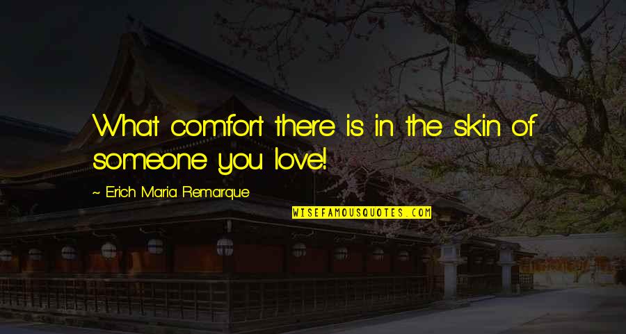 Comfort With Someone Quotes By Erich Maria Remarque: What comfort there is in the skin of