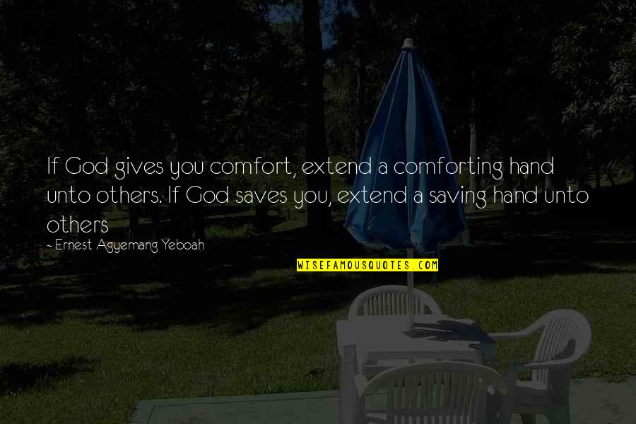 Comfort With Someone Quotes By Ernest Agyemang Yeboah: If God gives you comfort, extend a comforting