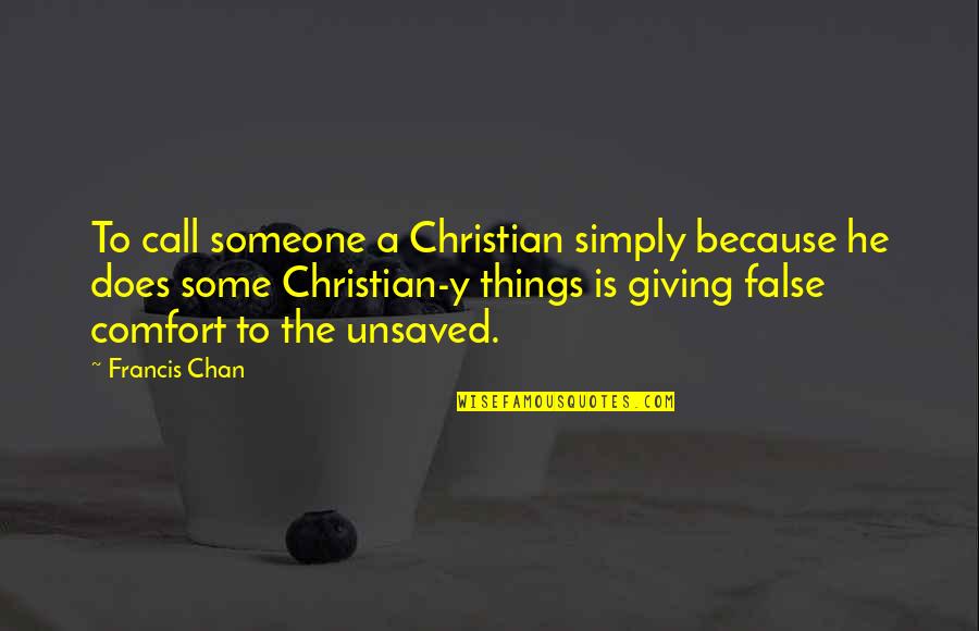 Comfort With Someone Quotes By Francis Chan: To call someone a Christian simply because he