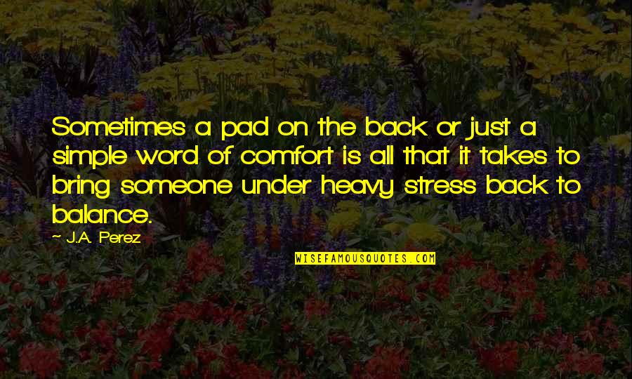Comfort With Someone Quotes By J.A. Perez: Sometimes a pad on the back or just