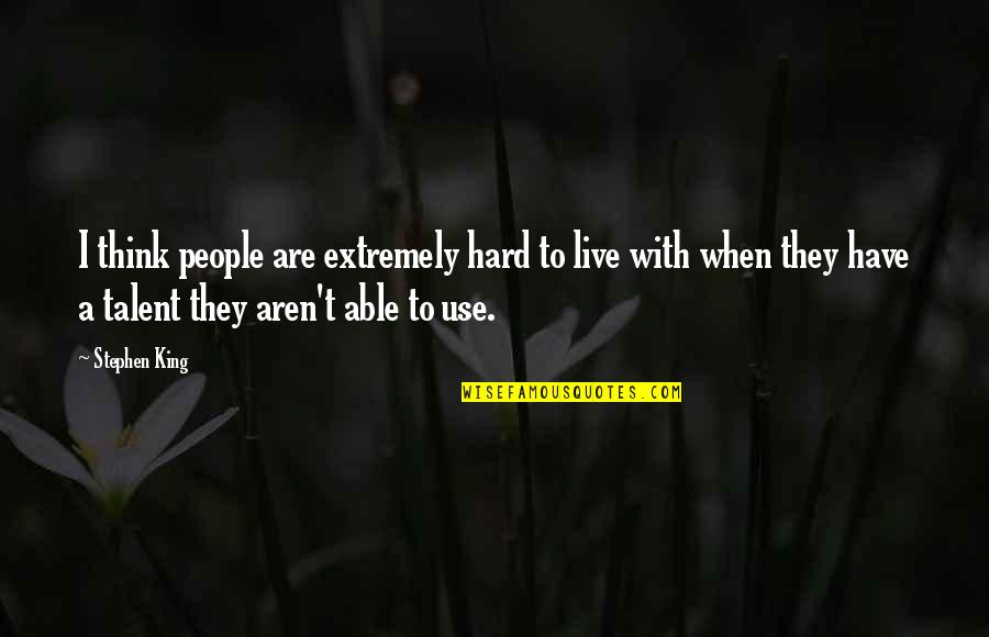 Comfort Zone And Success Quotes By Stephen King: I think people are extremely hard to live