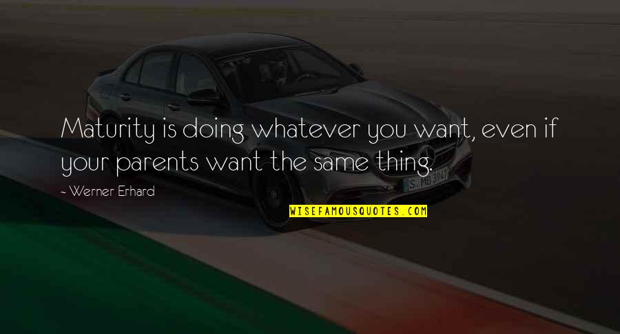 Comfort Zone And Success Quotes By Werner Erhard: Maturity is doing whatever you want, even if