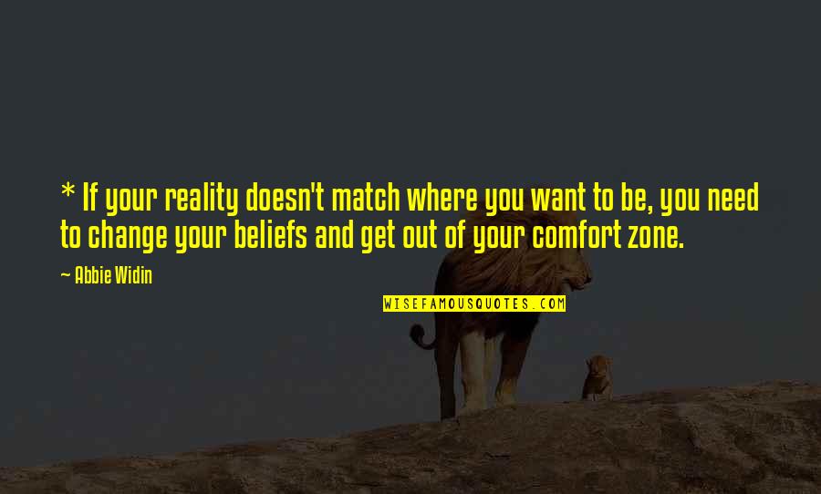 Comfort Zone Quotes By Abbie Widin: * If your reality doesn't match where you